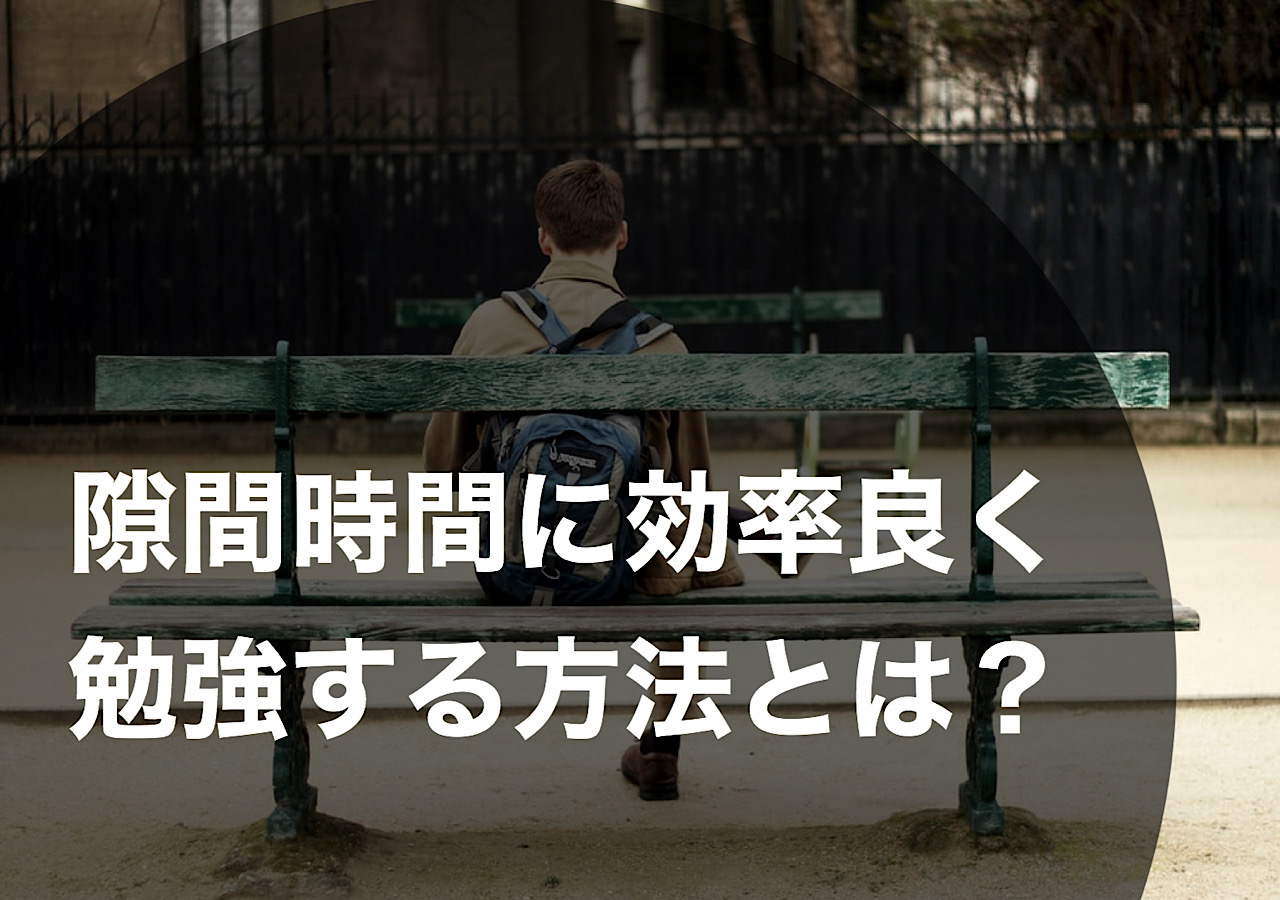 デキる人はやってる 隙間時間の勉強で効率良く成績を上げる方法 大学受験プロ